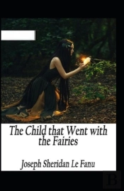 The Child That Went With The Fairies (Illustrated Edition)