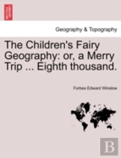 The Children'S Fairy Geography: Or, A Merry Trip ... Eighth Thousand.