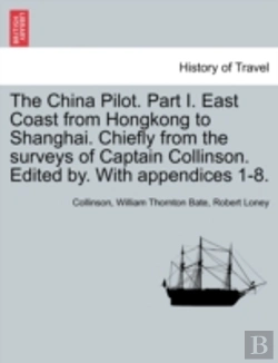 Bertrand.pt - The China Pilot. Part I. East Coast From Hongkong To Shanghai. Chiefly From The Surveys Of Captain Collinson. Edited By. With Appendices 1-8.