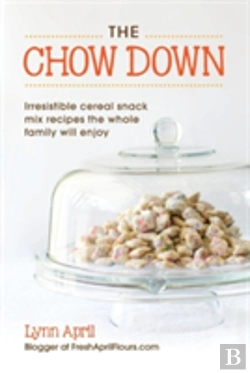 Bertrand.pt - The Chow Down, Irresistible Cereal Snack Mix Recipes The Whole Family Will Enjoy By Lynn April