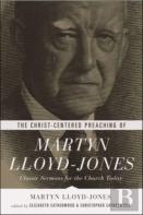 The Christ-Centered Preaching Of Martyn Lloyd-Jones