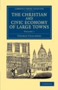 The Christian And Civic Economy Of Large Towns: Volume 1