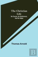 The Christian Life; Its Course, Its Hindrances, And Its Helps