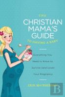 The Christian Mama'S Guide To Having A Baby