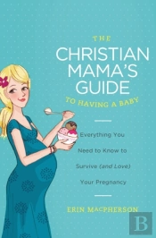 The Christian Mama'S Guide To Having A Baby