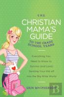 The Christian Mama'S Guide To The Grade School Years