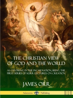 Bertrand.pt - The Christian View Of God And The World: As Centring In The Incarnation, Being The First Series Of Kerr Lectures On Creation