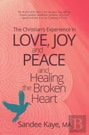 The Christian'S Experience In Love, Joy, And Peace And Healing The Broken Heart