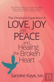 The Christian'S Experience In Love, Joy, And Peace And Healing The Broken Heart
