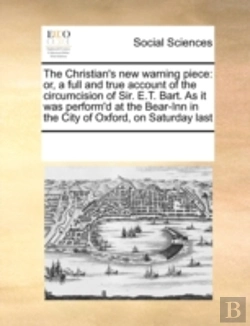 Bertrand.pt - The Christian'S New Warning Piece: Or, A Full And True Account Of The Circumcision Of Sir. E.T. Bart. As It Was Perform'D At The Bear-Inn In The City