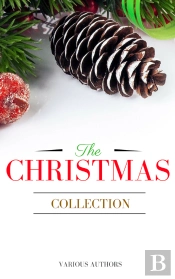 The Christmas Collection: All Of Your Favourite Classic Christmas Stories, Novels, Poems, Carols In One Ebook