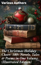 The Christmas Holiday Cheer: 180+ Novels, Tales & Poems In One Volume (Illustrated Edition)