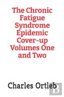 The Chronic Fatigue Syndrome Epidemic Cover-Up Volumes One And Two