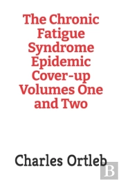 The Chronic Fatigue Syndrome Epidemic Cover-Up Volumes One And Two