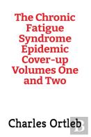 The Chronic Fatigue Syndrome Epidemic Cover-Up Volumes One And Two