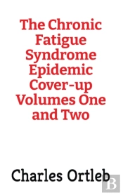 The Chronic Fatigue Syndrome Epidemic Cover-Up Volumes One And Two
