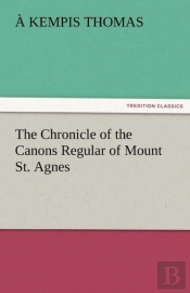 The Chronicle Of The Canons Regular Of Mount St. Agnes