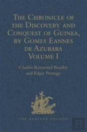 The Chronicle Of The Discovery And Conquest Of Guinea. Written By Gomes Eannes De Azurara