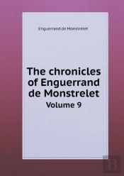 The Chronicles Of Enguerrand De Monstrelet Volume 9
