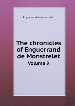 Bertrand.pt - The Chronicles Of Enguerrand De Monstrelet Volume 9