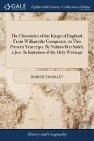 The Chronicles Of The Kings Of England, From William The Conqueror, To This Present Year 1790. By Nathan Ben Saddi, A Jew. In Imitation Of The Holy Writings