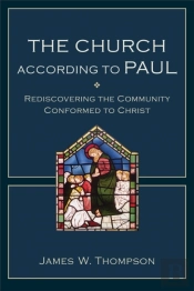 The Church According To Paul Â€“ Rediscovering The Community Conformed To Christ