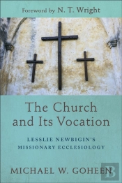 The Church And Its Vocation Â€“ Lesslie Newbigin`S Missionary Ecclesiology