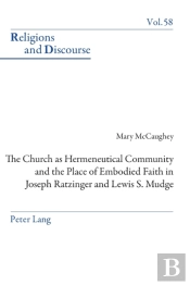 The Church As Hermeneutical Community And The Place Of Embodied Faith In Joseph Ratzinger And Lewis S. Mudge