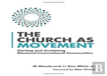 The Church As Movement Â€“ Starting And Sustaining Missionalâ€“Incarnational Communities