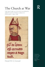 The Church At War: The Military Activities Of Bishops, Abbots And Other Clergy In England, C. 900-1200