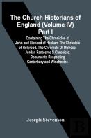 The Church Historians Of England (Volume Iv) Part I; Containing The Chronicles Of John And Eichaed Of Hexham The Chronicle Of Holyrood. The Chronicle Of Melrose. Jordan Fantosme S Chronicle. Documents
