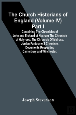Bertrand.pt - The Church Historians Of England (Volume Iv) Part I; Containing The Chronicles Of John And Eichaed Of Hexham The Chronicle Of Holyrood. The Chronicle Of Melrose. Jordan Fantosme S Chronicle. Documents