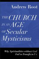 The Church In An Age Of Secular Mysticisms Â€“ Why Spiritualities Without God Fail To Transform Us