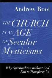 The Church In An Age Of Secular Mysticisms Â€“ Why Spiritualities Without God Fail To Transform Us