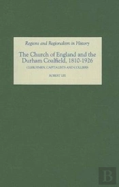 The Church Of England And The Durham Coalfield, - Clergymen, Capitalists And Colliers