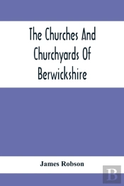 The Churches And Churchyards Of Berwickshire