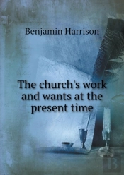 The Church'S Work And Wants At The Present Time