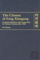 The Cinema Of Feng Xiaogang - Commercialization And Censorship In Chinese Cinema After 1989