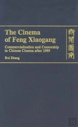 Bertrand.pt - The Cinema Of Feng Xiaogang - Commercialization And Censorship In Chinese Cinema After 1989