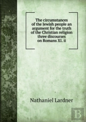The Circumstances Of The Jewish People An Argument For The Truth Of The Christian Religion Three Discourses On Romans Xi