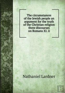 Bertrand.pt - The Circumstances Of The Jewish People An Argument For The Truth Of The Christian Religion Three Discourses On Romans Xi