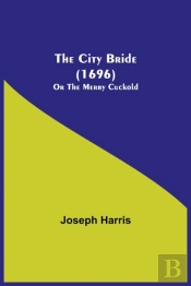 The City Bride  1696   Or The Merry Cuck