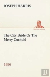 The City Bride (1696) Or The Merry Cuckold