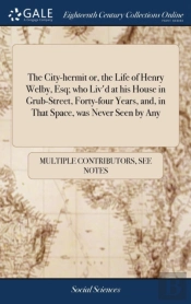 The City-Hermit Or, The Life Of Henry Welby, Esq; Who Liv'D At His House In Grub-Street, Forty-Four Years, And, In That Space, Was Never Seen By Any