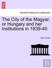 The City Of The Magyar, Or Hungary And H
