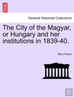 Bertrand.pt - The City Of The Magyar, Or Hungary And Her Institutions In 1839-40.