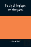 The City Of The Plague, And Other Poems