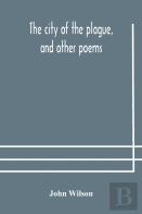 The City Of The Plague, And Other Poems