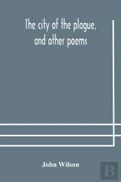 The City Of The Plague, And Other Poems
