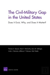 The Civil-Military Gap In The United States: Does It Exist, Why, And Does It Matter?